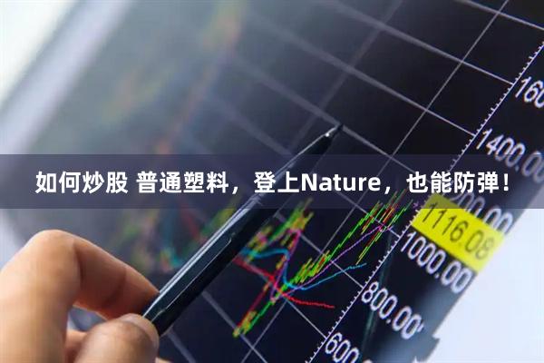 如何炒股 普通塑料，登上Nature，也能防弹！